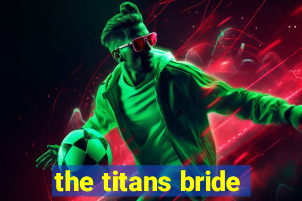 the titans bride